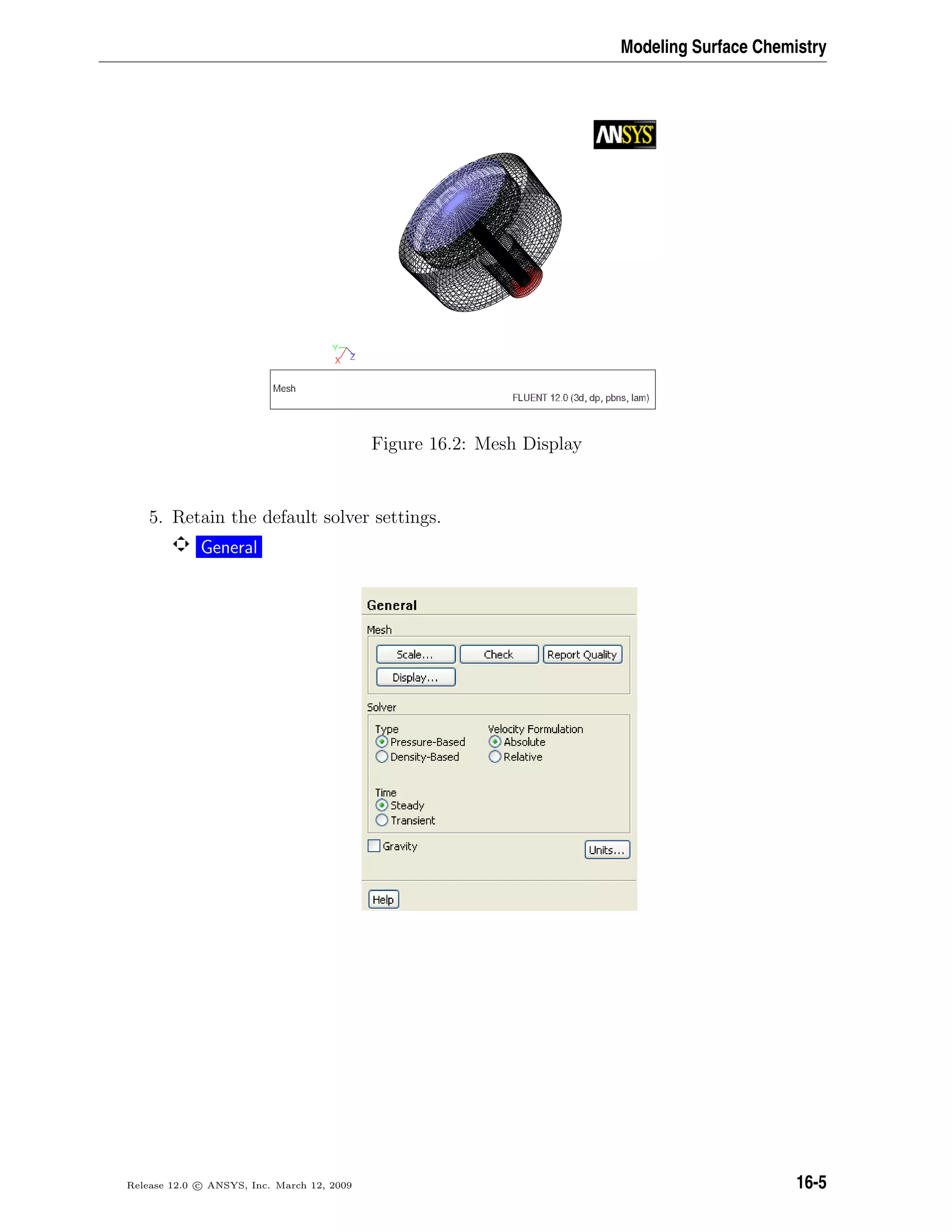 Modeling Surface Chemistry
Figure 16.2: Mesh Display
5. Retain the default solver settings.
General
Release 12.0 c ANSYS, Inc. March 12, 2009 16-5
 