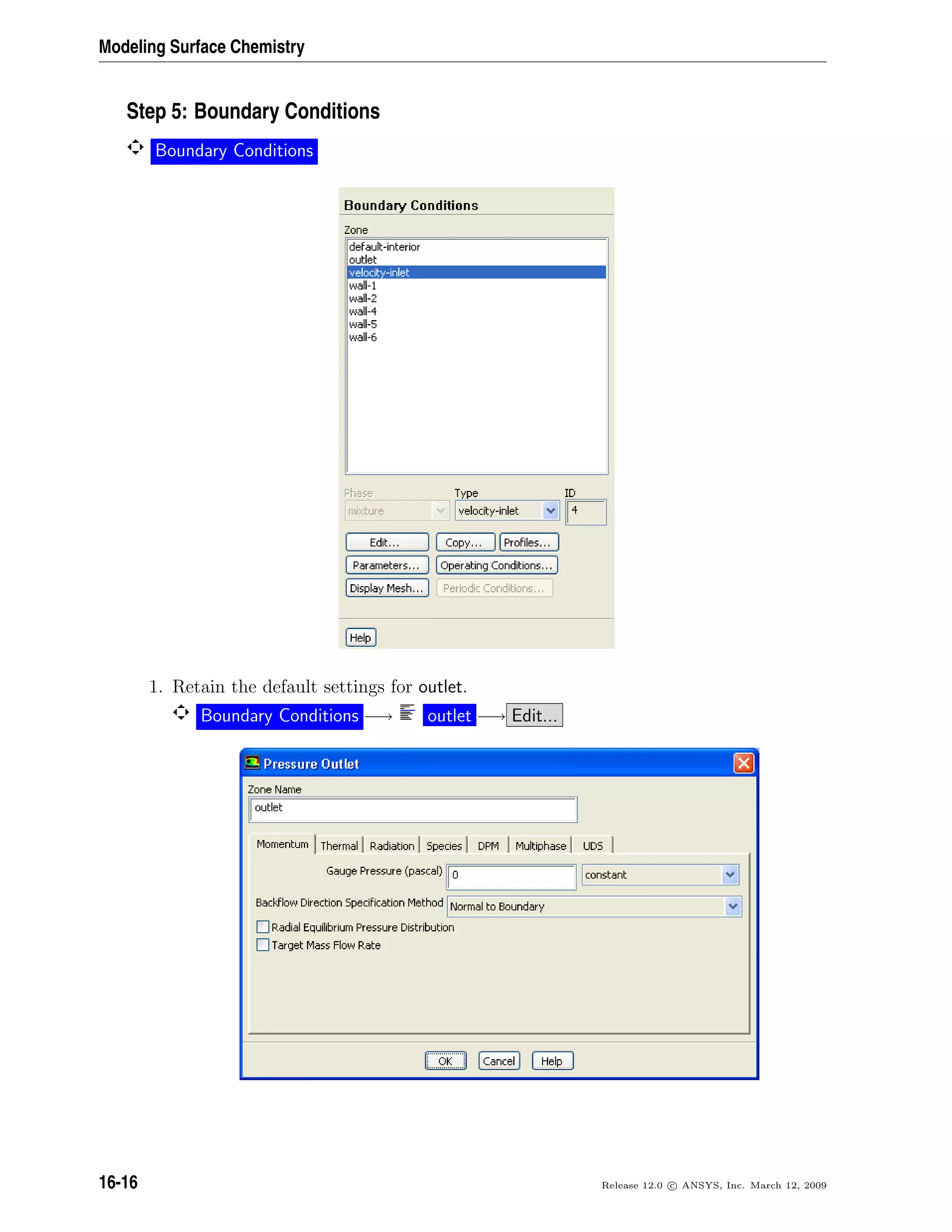 Modeling Surface Chemistry
Step 5: Boundary Conditions
Boundary Conditions
1. Retain the default settings for outlet.
Boundary Conditions −→ outlet −→ Edit...
16-16 Release 12.0 c ANSYS, Inc. March 12, 2009
 