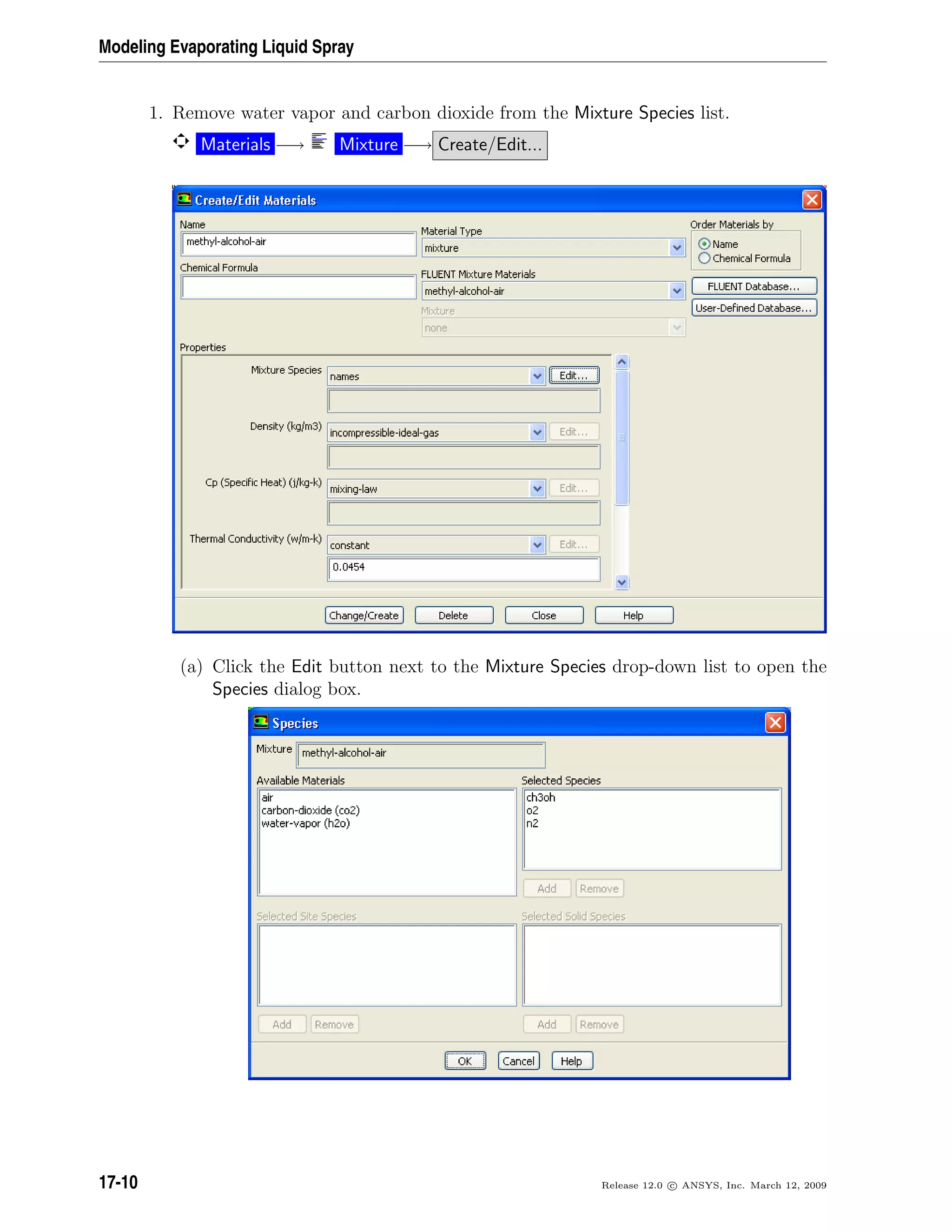 Modeling Evaporating Liquid Spray
1. Remove water vapor and carbon dioxide from the Mixture Species list.
Materials −→ Mixture −→ Create/Edit...
(a) Click the Edit button next to the Mixture Species drop-down list to open the
Species dialog box.
17-10 Release 12.0 c ANSYS, Inc. March 12, 2009
 