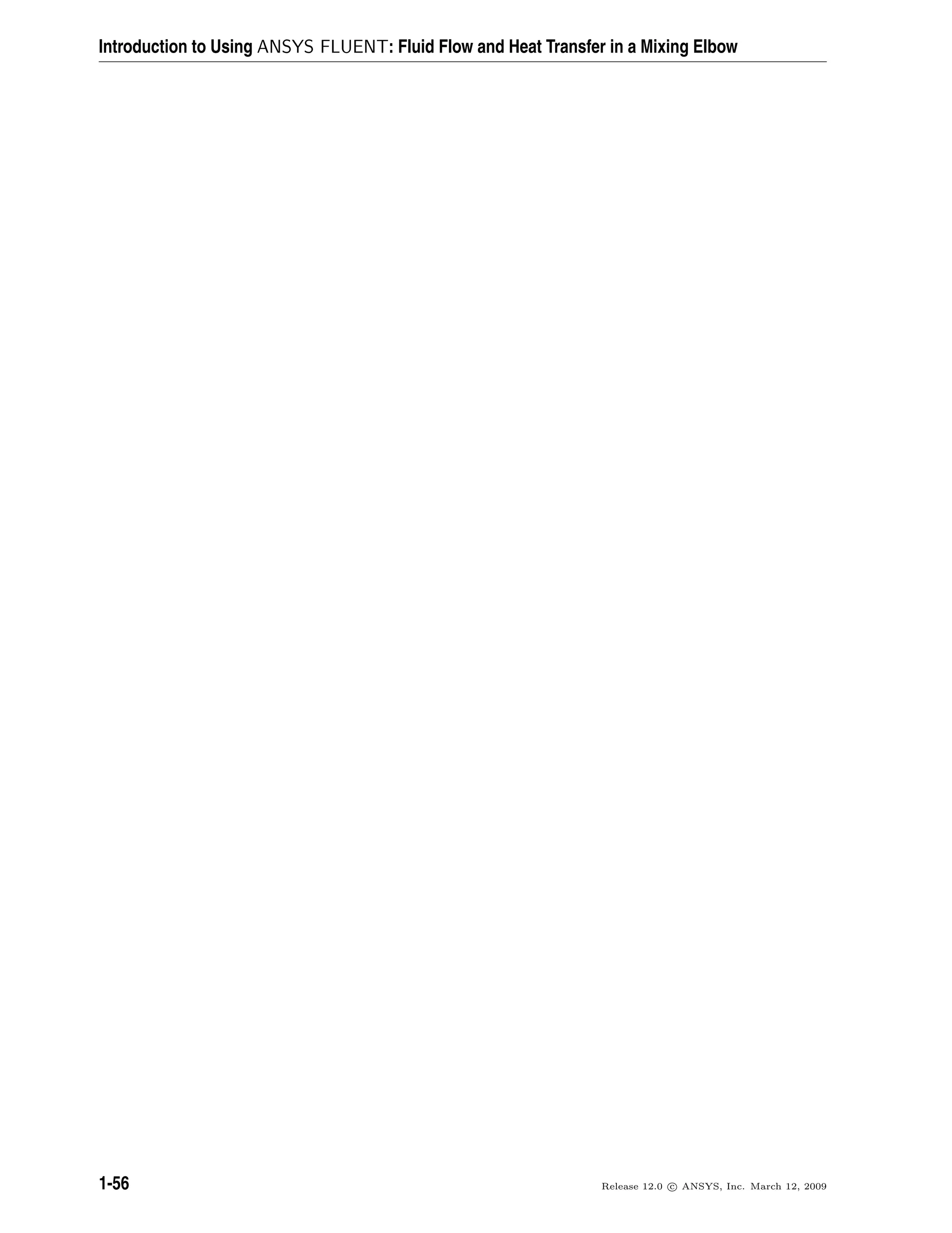 Introduction to Using ANSYS FLUENT: Fluid Flow and Heat Transfer in a Mixing Elbow
1-56 Release 12.0 c ANSYS, Inc. March 12, 2009
 