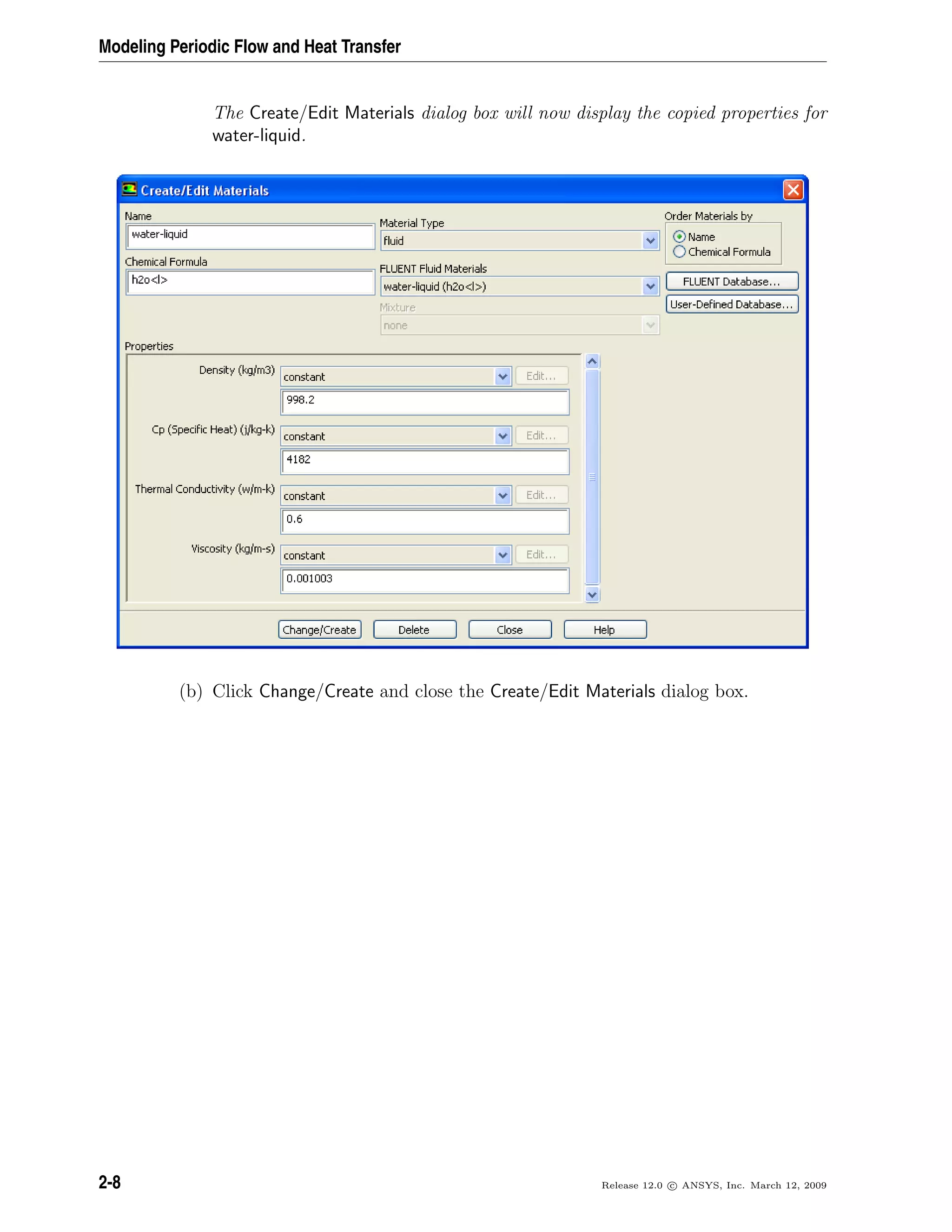 Modeling Periodic Flow and Heat Transfer
The Create/Edit Materials dialog box will now display the copied properties for
water-liquid.
(b) Click Change/Create and close the Create/Edit Materials dialog box.
2-8 Release 12.0 c ANSYS, Inc. March 12, 2009
 