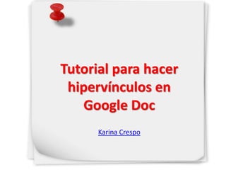 Tutorial para hacer
hipervínculos en
Google Doc
Karina Crespo
 