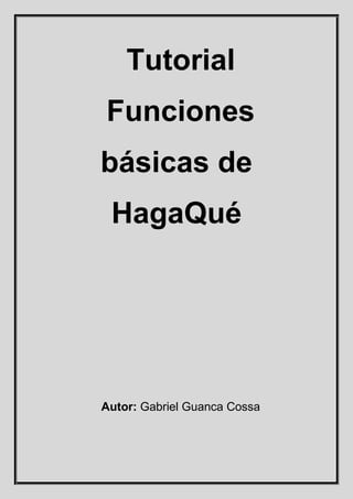 Tutorial
Funciones
básicas de
HagaQué
Autor: Gabriel Guanca Cossa
 