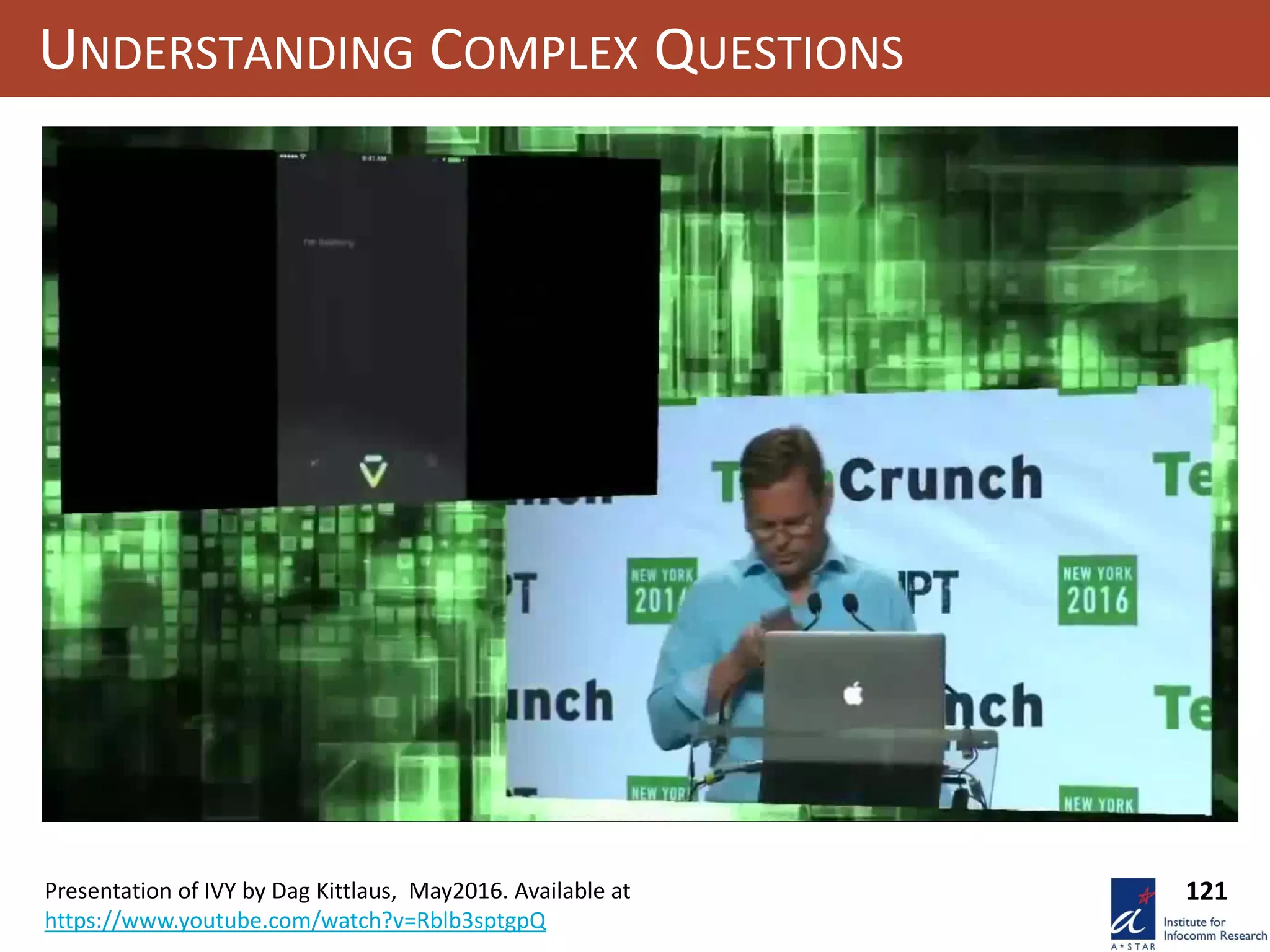121
UNDERSTANDING COMPLEX QUESTIONS
Presentation of IVY by Dag Kittlaus, May2016. Available at
https://www.youtube.com/watch?v=Rblb3sptgpQ
 