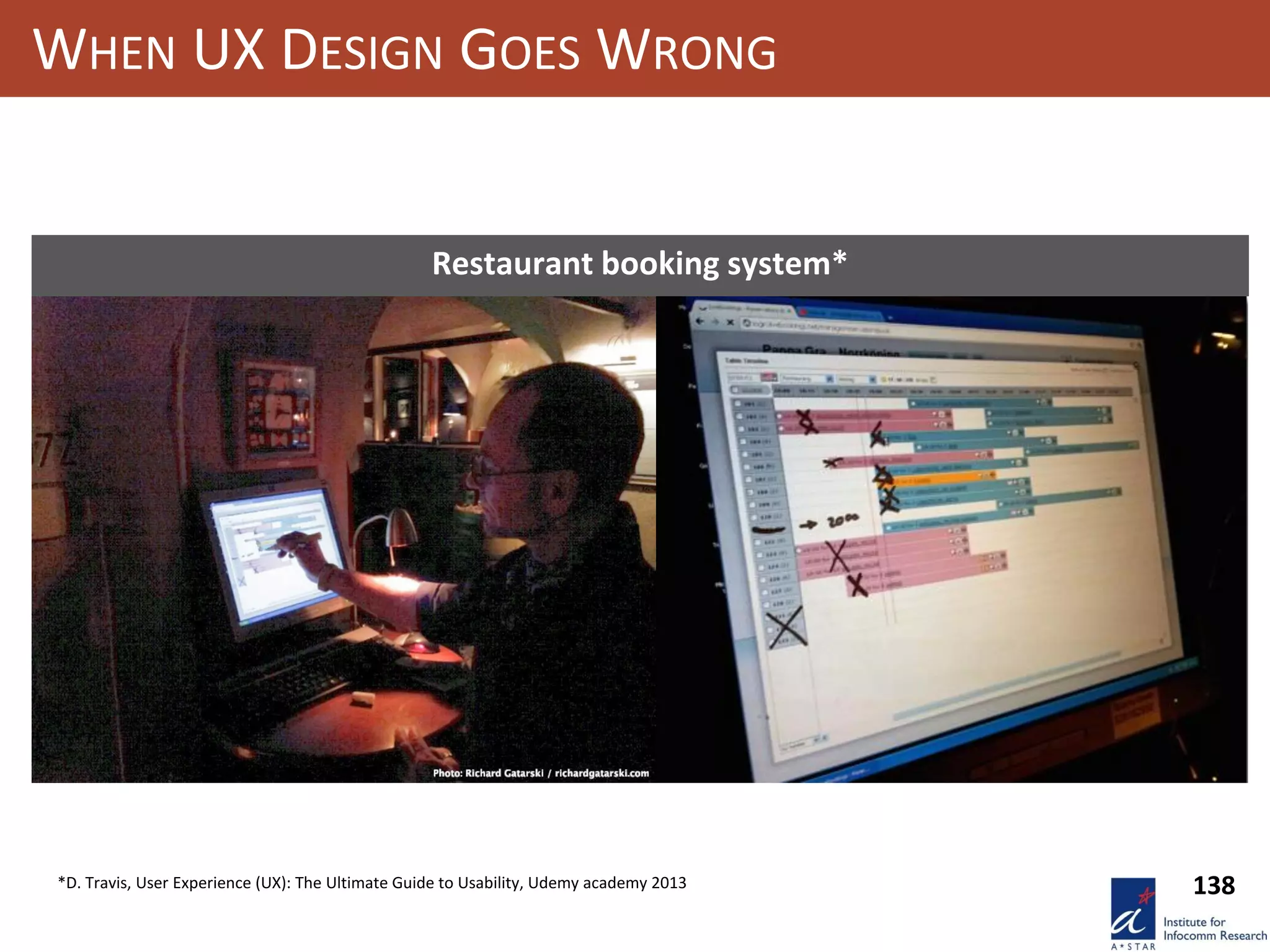 WHEN UX DESIGN GOES WRONG
Restaurant booking system*
138*D. Travis, User Experience (UX): The Ultimate Guide to Usability, Udemy academy 2013
 