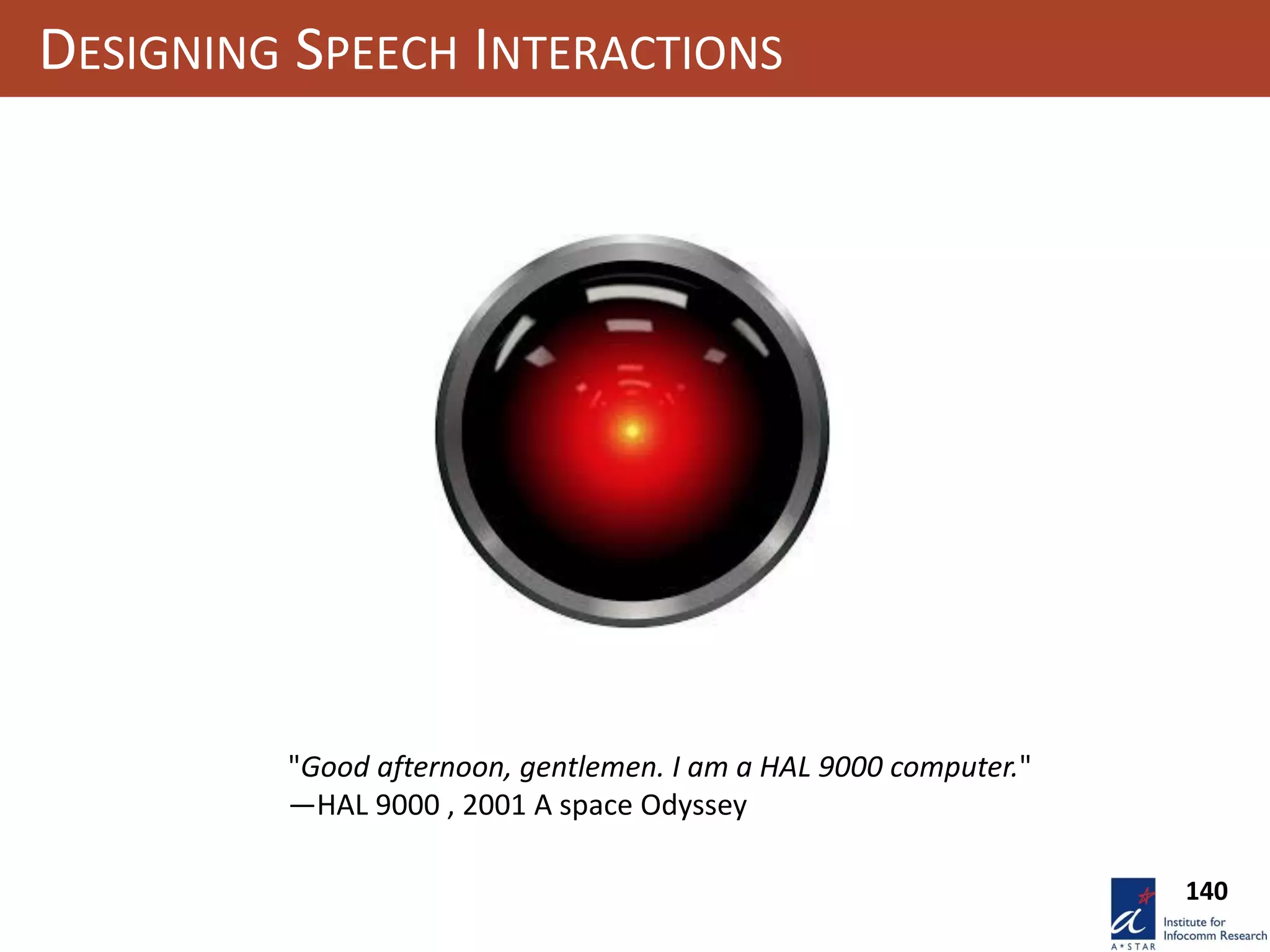 140
"Good afternoon, gentlemen. I am a HAL 9000 computer."
—HAL 9000 , 2001 A space Odyssey
DESIGNING SPEECH INTERACTIONS
 