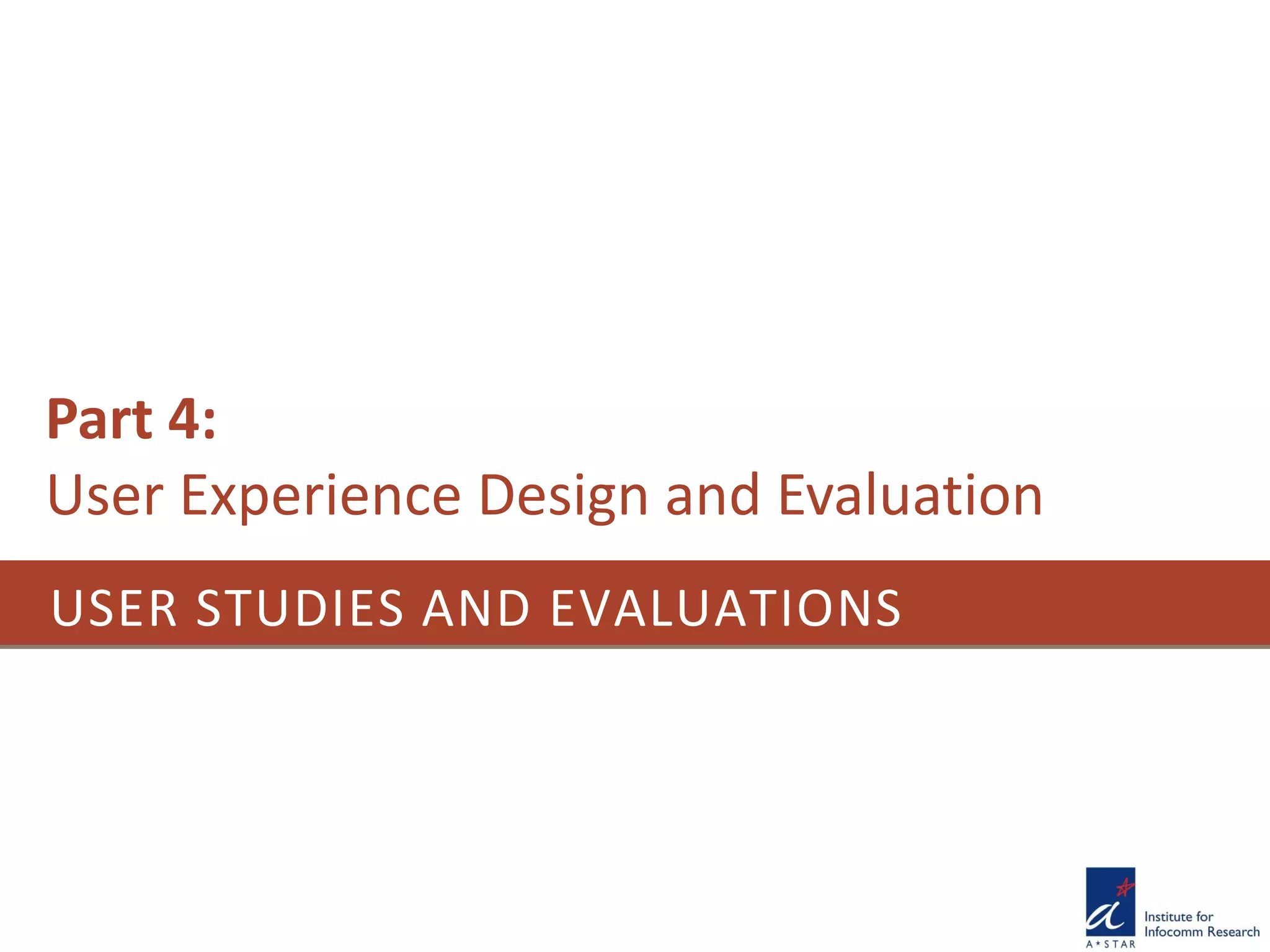 USER STUDIES AND EVALUATIONS
Part 4:
User Experience Design and Evaluation
 
