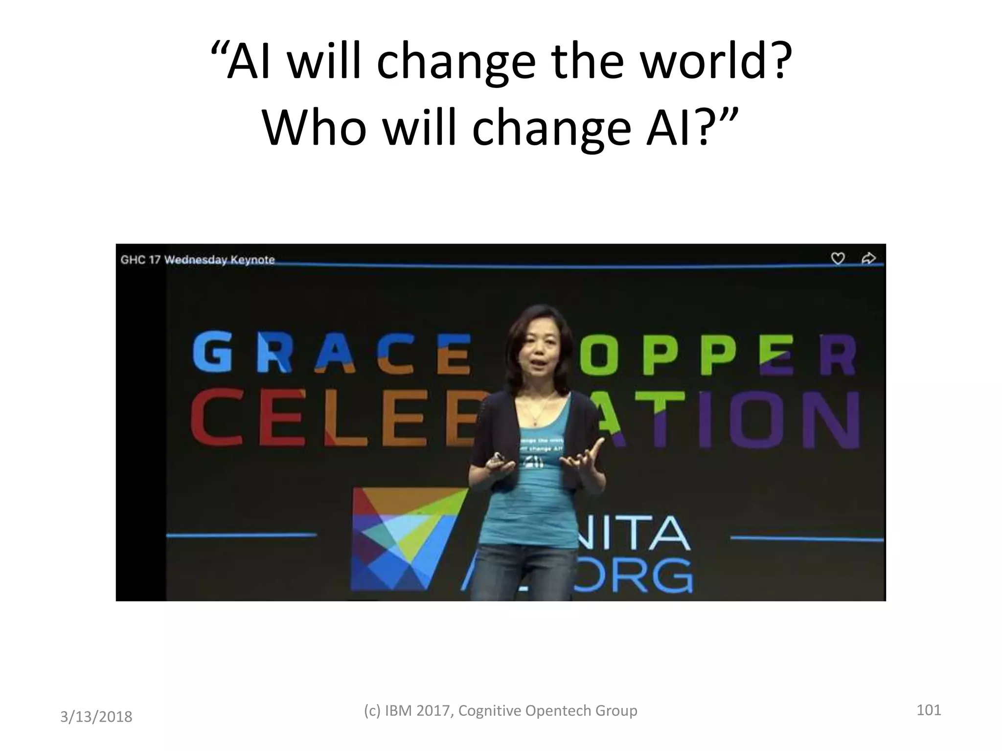 “AI will change the world?
Who will change AI?”
3/13/2018 (c) IBM 2017, Cognitive Opentech Group 101
 