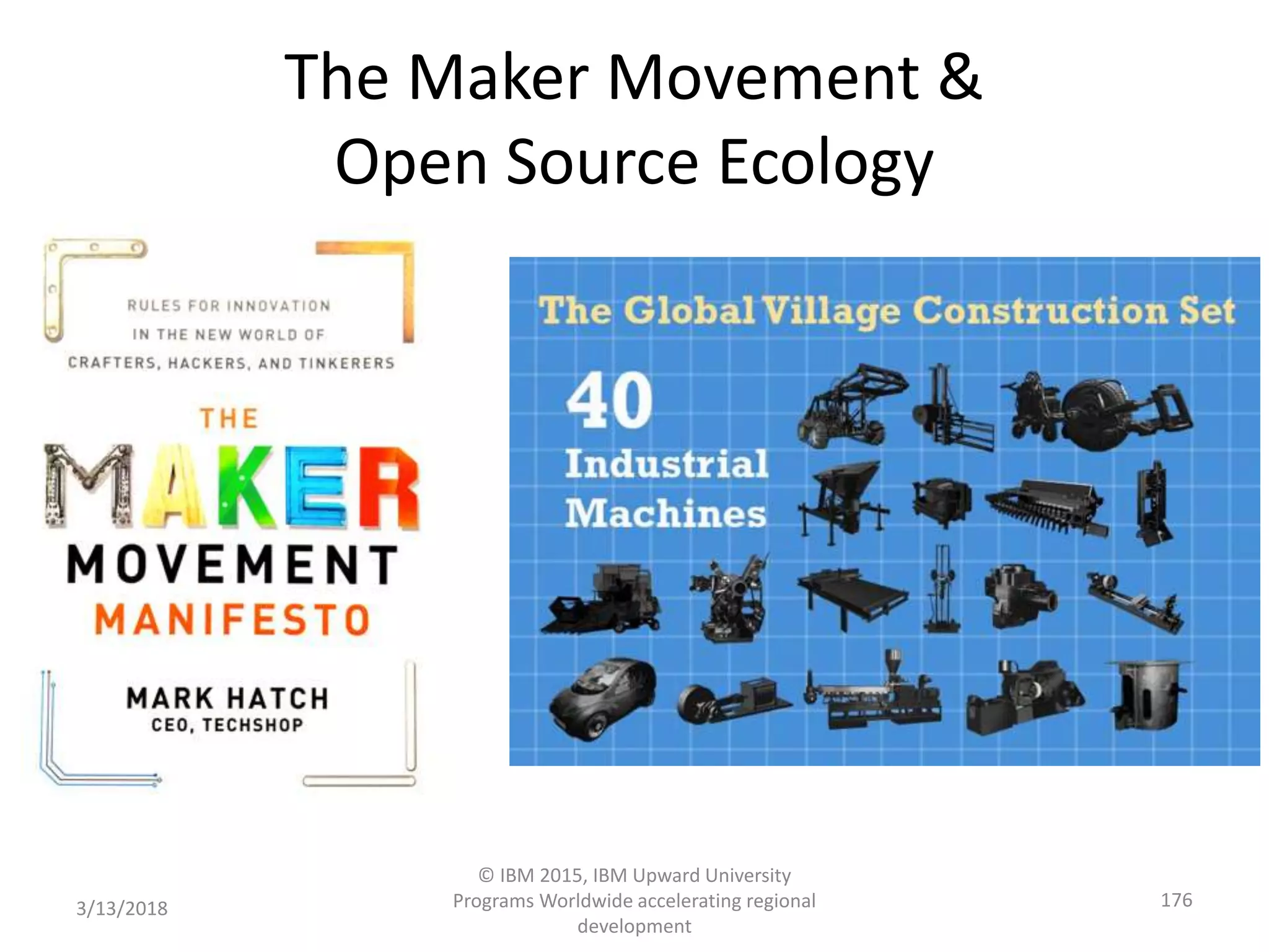 The Maker Movement &
Open Source Ecology
3/13/2018
© IBM 2015, IBM Upward University
Programs Worldwide accelerating regional
development
176
 