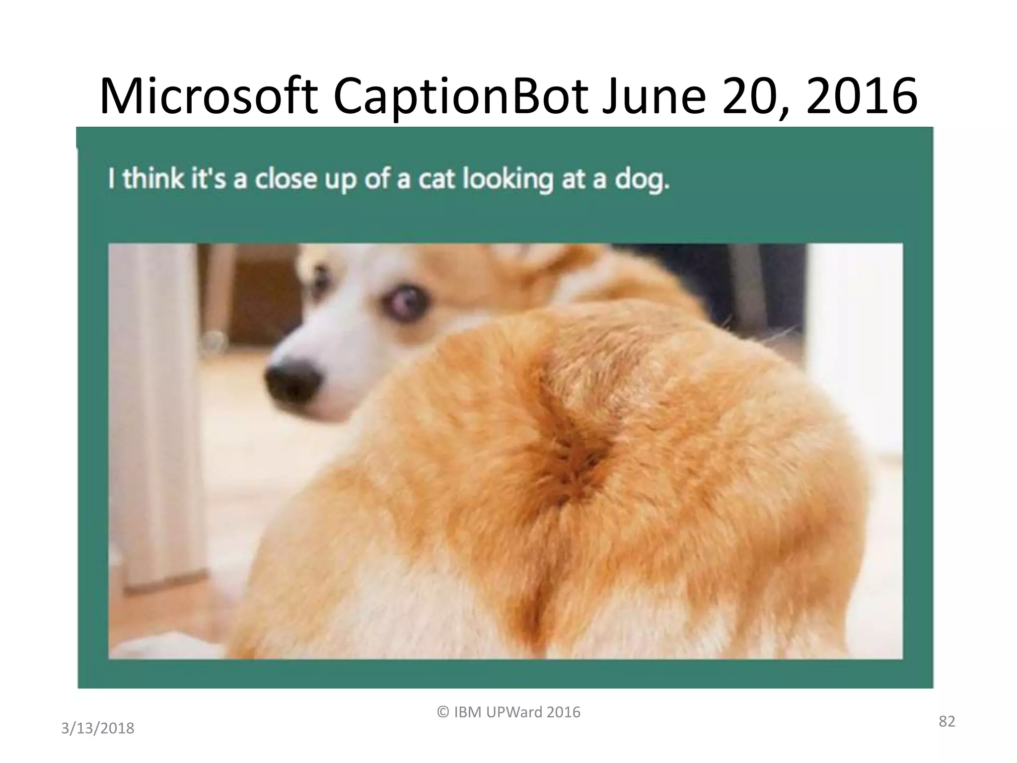 Microsoft CaptionBot June 20, 2016
3/13/2018
© IBM UPWard 2016
82
 