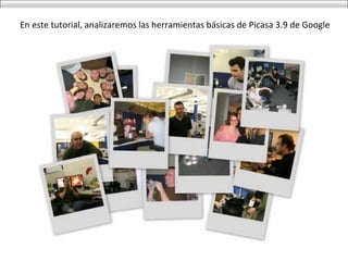 En este tutorial, analizaremos las herramientas básicas de Picasa 3.9 de Google
 