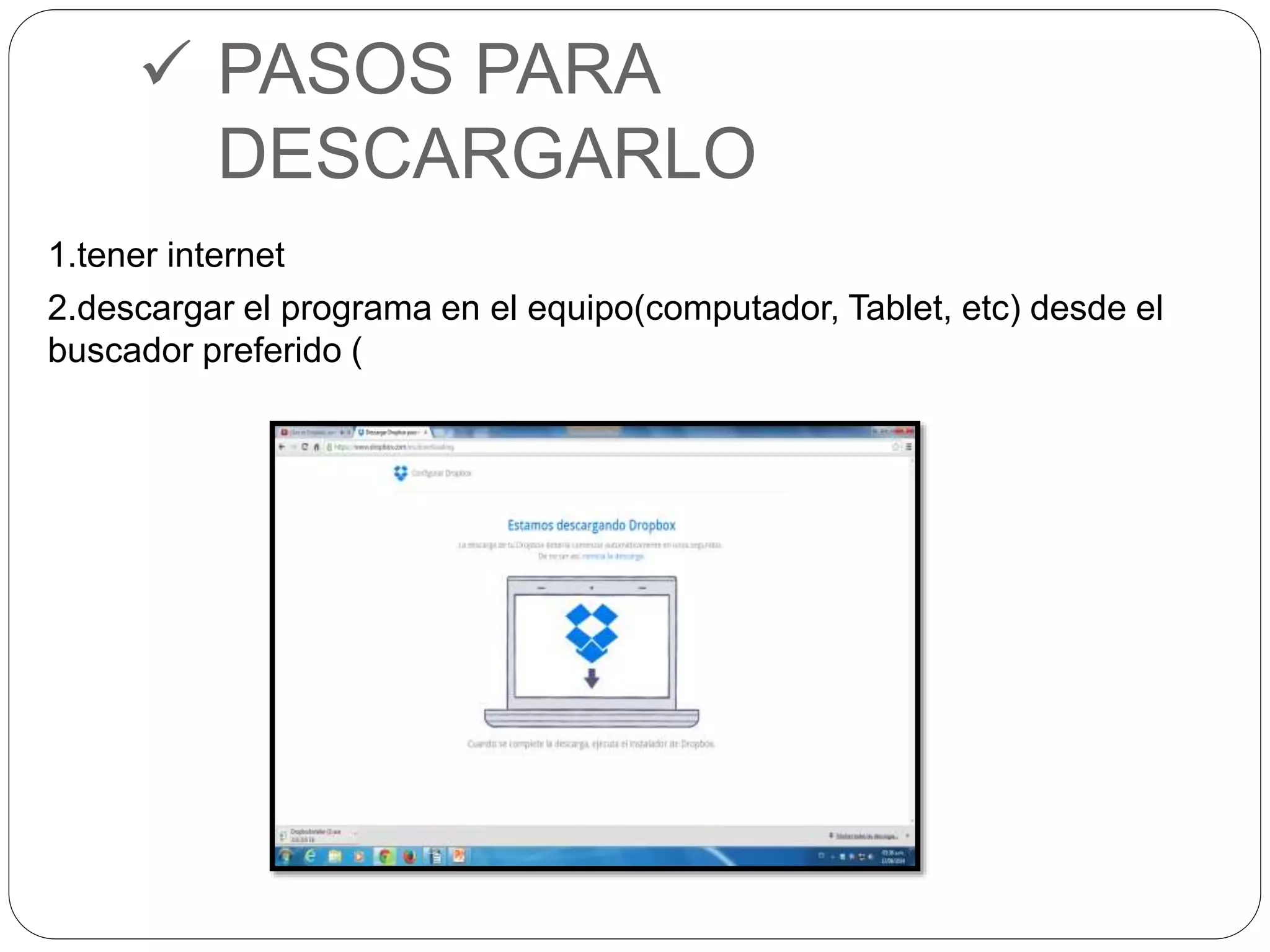  PASOS PARA 
DESCARGARLO 
1.tener internet 
2.descargar el programa en el equipo(computador, Tablet, etc) desde el 
buscador preferido ( 
 