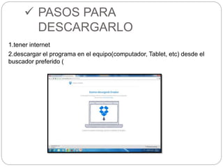  PASOS PARA 
DESCARGARLO 
1.tener internet 
2.descargar el programa en el equipo(computador, Tablet, etc) desde el 
buscador preferido ( 
 