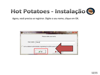 Agora, você precisa se registrar. Digite o seu nome, clique em OK. 12/15 