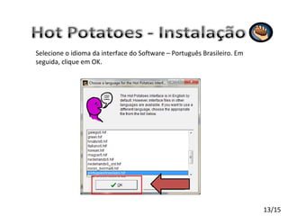 Selecione o idioma da interface do Software – Português Brasileiro. Em seguida, clique em OK. 13/15 