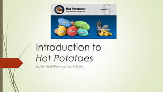 Introduction to
Hot Potatoes
Lastiko Endi Rahmantyo, M.Hum.
 