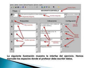 La siguiente ilustración muestra la interfaz del ejercicio. Hemos marcado los espacios donde el profesor debe escribir datos. 