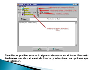 También es posible introducir algunos elementos en el texto. Para esto tendremos que abrir el menú de Insertar y seleccionar las opciones que nos interesen. 