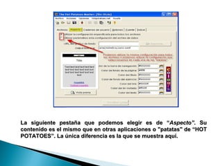 La siguiente pestaña que podemos elegir es de “ Aspecto” . Su contenido es el mismo que en otras aplicaciones o "patatas" de “HOT POTATOES”. La única diferencia es la que se muestra aquí.  