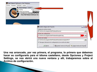 Una vez arrancado, por vez primera, el programa, lo primero que debemos hacer es configurarlo para el idioma castellano, desde Opciones y Project Settings, se nos abrirá una nueva ventana y allí, trabajaremos sobre el Archivo de configuración. 