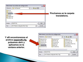 Pinchamos en la carpeta translations. Y allí encontraremos el archivo  espanol6.cfg , pulsamos abrir y aplicamos en la ventana anterior. 
