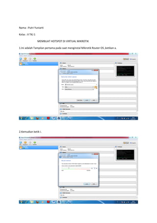 Nama : Putri Yuniarti
Kelas : X TKJ 1
MEMBUAT HOTSPOT DI VIRTUAL MIKROTIK
1.Ini adalah Tampilan pertama pada saat menginstal Mikrotik Router OS ,ketikan a.
2.Kemudian ketik i.