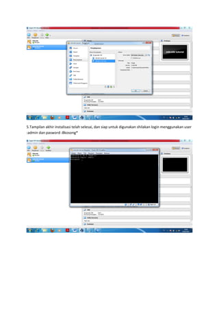 5.Tampilan akhir instalisasi telah selesai, dan siap untuk digunakan shilakan login menggunakan user
:admin dan pasword :8kosong*
