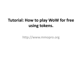 Tutorial: How to play WoW for free
using tokens.
http://www.mmopro.org
 