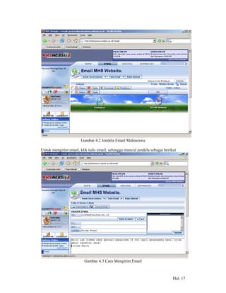 Gambar 4.2 Jendela Email Mahasiswa

Untuk mengirim email, klik tulis email, sehingga muncul jendela sebagai berikut




                         Gambar 4.3 Cara Mengirim Email



                                                                             Hal. 17
 