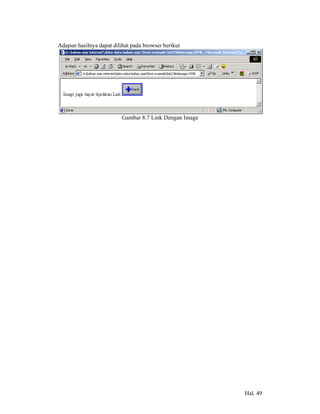 Adapun hasilnya dapat dilihat pada browser berikut




                          Gambar 8.7 Link Dengan Image




                                                         Hal. 49
 