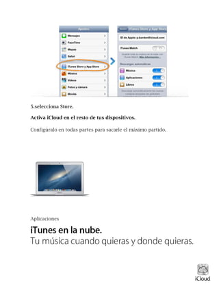 5.selecciona Store.
Activa iCloud en el resto de tus dispositivos.
Configúralo en todas partes para sacarle el máximo partido.
Aplicaciones
 