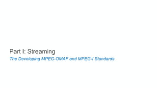 Part I: Streaming
The Developing MPEG-OMAF and MPEG-I Standards
 