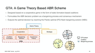 GTA: A Game Theory Based ABR Scheme
• Designed based on a cooperative game in the form of static formation-based coalition...