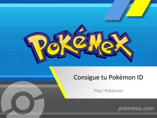 Consigue tu Pokémon ID
Play! Pokémon
 