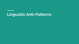 Categories of linguistic anti-patterns
Methods:
1. Do more than they say
2. Say more than they do
3. Do the opposite than ...