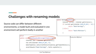 Challenges with renaming models
Source code can differ between different
environments; a model built and evaluated in one
environment will perform badly in another
 