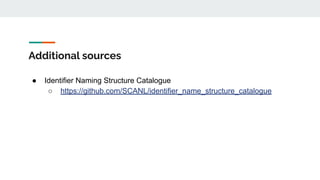Additional sources
● Identifier Naming Structure Catalogue
○ https://github.com/SCANL/identifier_name_structure_catalogue
 