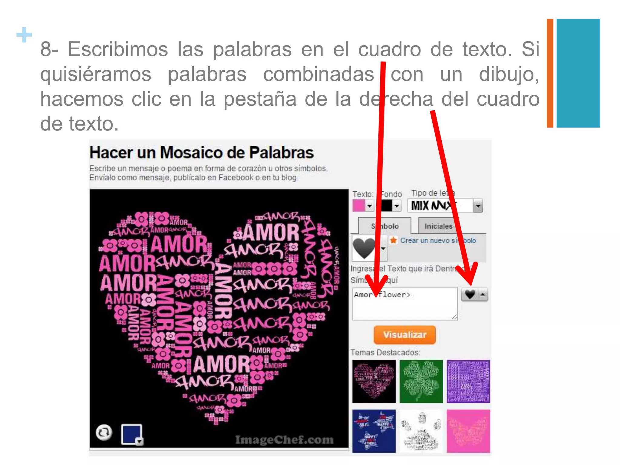 + 8- Escribimos las palabras en el cuadro de texto. Si
quisiéramos palabras combinadas con un dibujo,
hacemos clic en la pestaña de la derecha del cuadro
de texto.
 