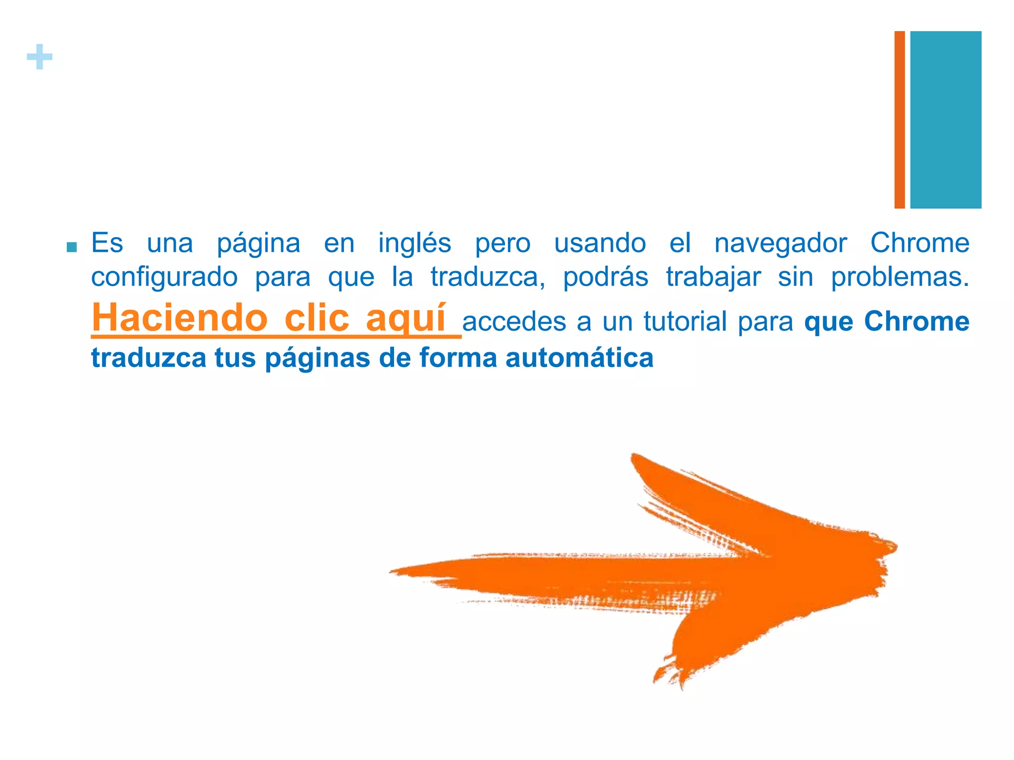 +
■ Es una página en inglés pero usando el navegador Chrome
configurado para que la traduzca, podrás trabajar sin problemas.
Haciendo clic aquí accedes a un tutorial para que Chrome
traduzca tus páginas de forma automática
 
