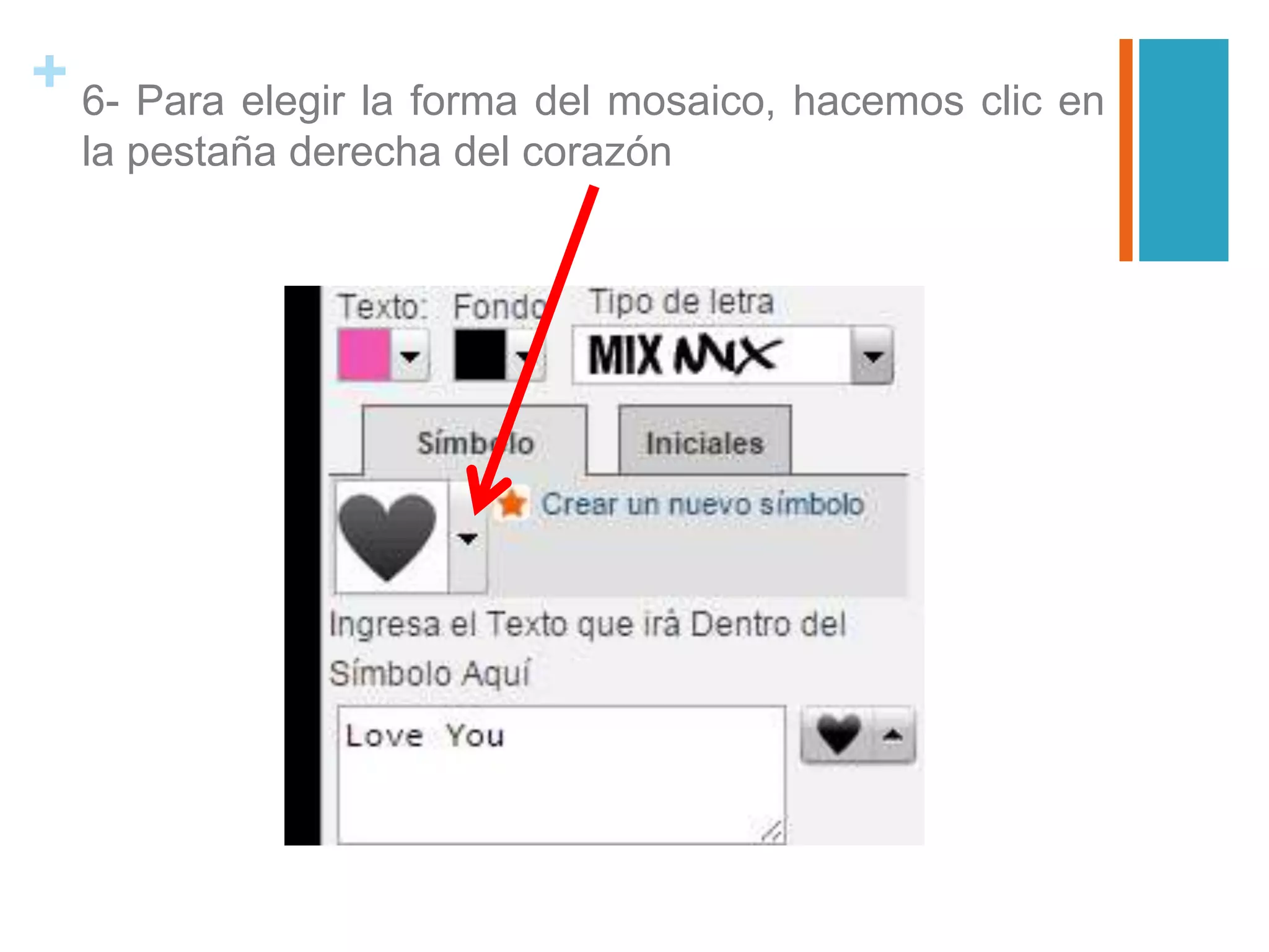 + 6- Para elegir la forma del mosaico, hacemos clic en
la pestaña derecha del corazón
 