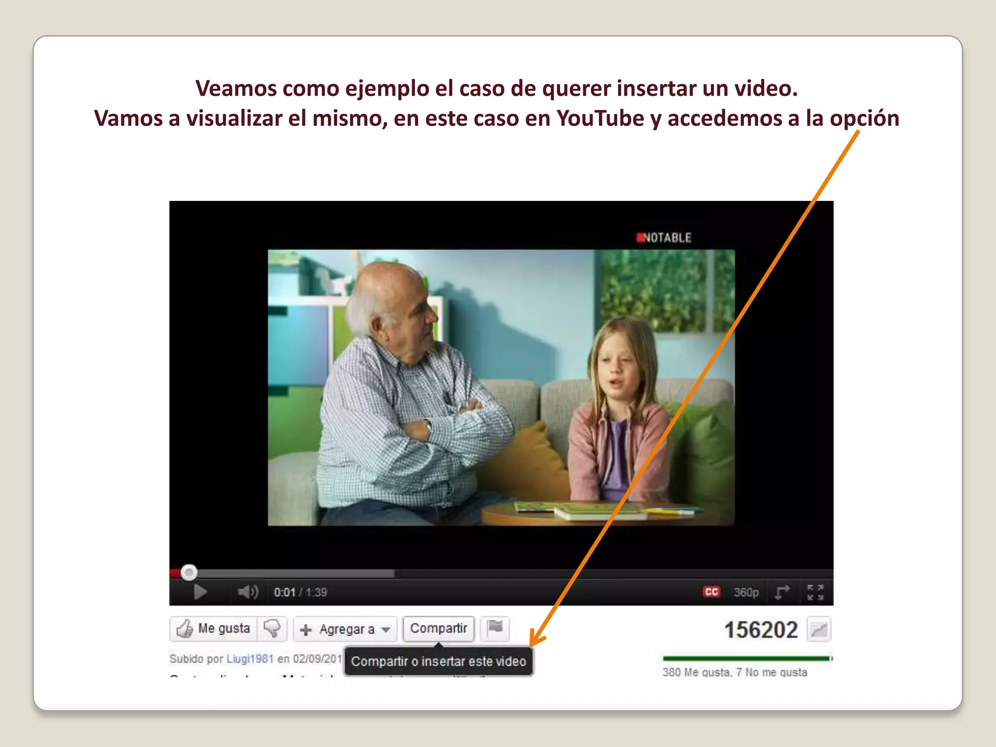 Veamos como ejemplo el caso de querer insertar un video.Vamos a visualizar el mismo, en este caso en YouTube y accedemos a la opción