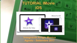 TUTORIAL IMovie
iOS
Insegnante Arrighi Monica
Agosto - Settembre 2017
 
