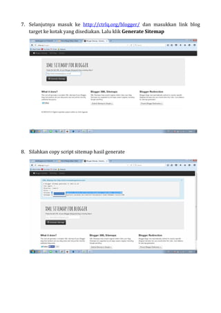 7. Selanjutnya masuk ke http://ctrlq.org/blogger/ dan masukkan link blog
target ke kotak yang disediakan. Lalu klik Generate Sitemap
8. Silahkan copy script sitemap hasil generate
 