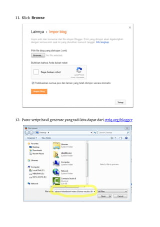 11. Klick Browse
12. Paste script hasil generate yang tadi kita dapat dari ctrlq.org/blogger
11. Klick Browse
12. Paste script hasil generate yang tadi kita dapat dari ctrlq.org/blogger
11. Klick Browse
12. Paste script hasil generate yang tadi kita dapat dari ctrlq.org/blogger
 