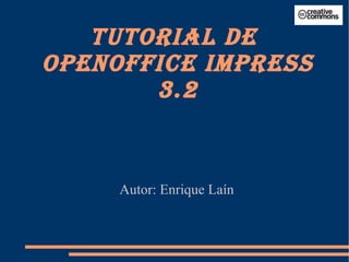Autor: Enrique Laín TUTORIAL DE  OPENOFFICE IMPRESS 3.2 
