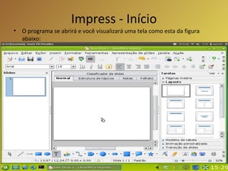 Impress - Início O programa se abrirá e você visualizará uma tela como esta da figura abaixo: 