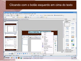 Clicando com o botão esquerdo em cima do texto
 