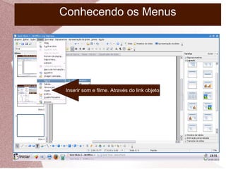 Conhecendo os Menus
Inserir som e filme. Através do link objeto
 