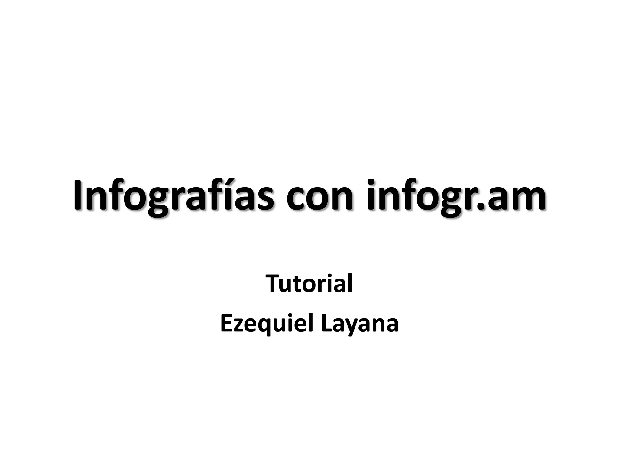 Infografías con infogr.am
Tutorial
Ezequiel Layana