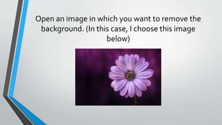 Open an image in which you want to remove the
background. (In this case, I choose this image
below)
 